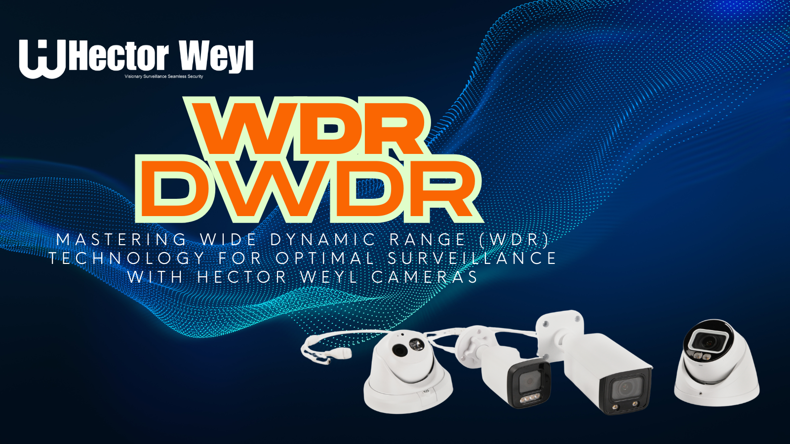 Mastering Wide Dynamic Range (WDR) Technology for Optimal Surveillance with Hector Weyl Cameras