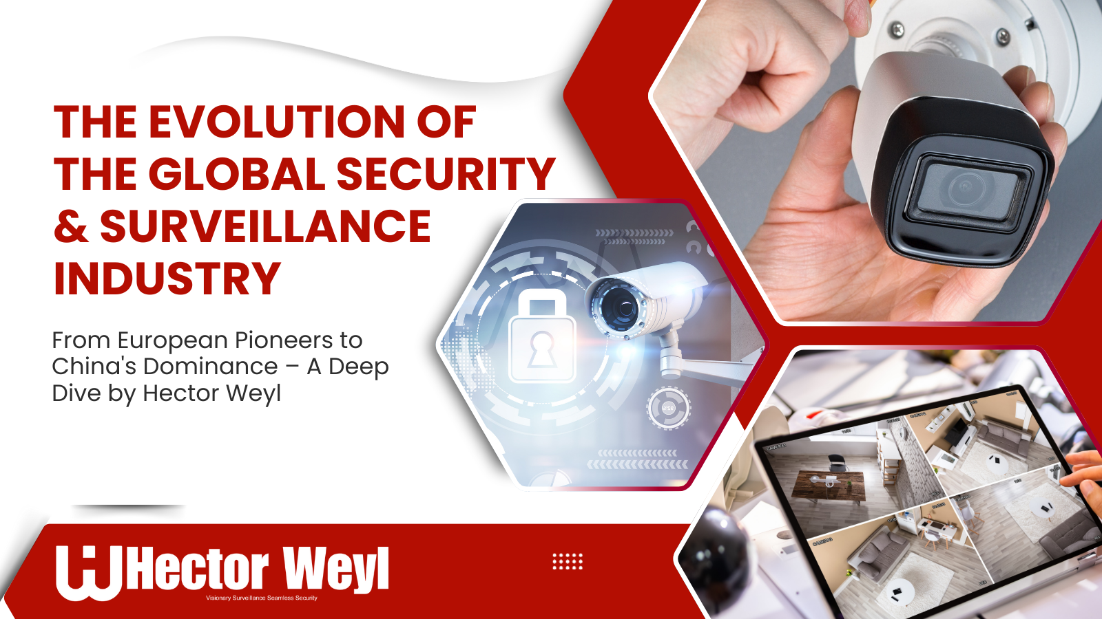 The Evolution of the Global Security & Surveillance Industry: From European Pioneers to China's Dominance – A Deep Dive by Hector Weyl