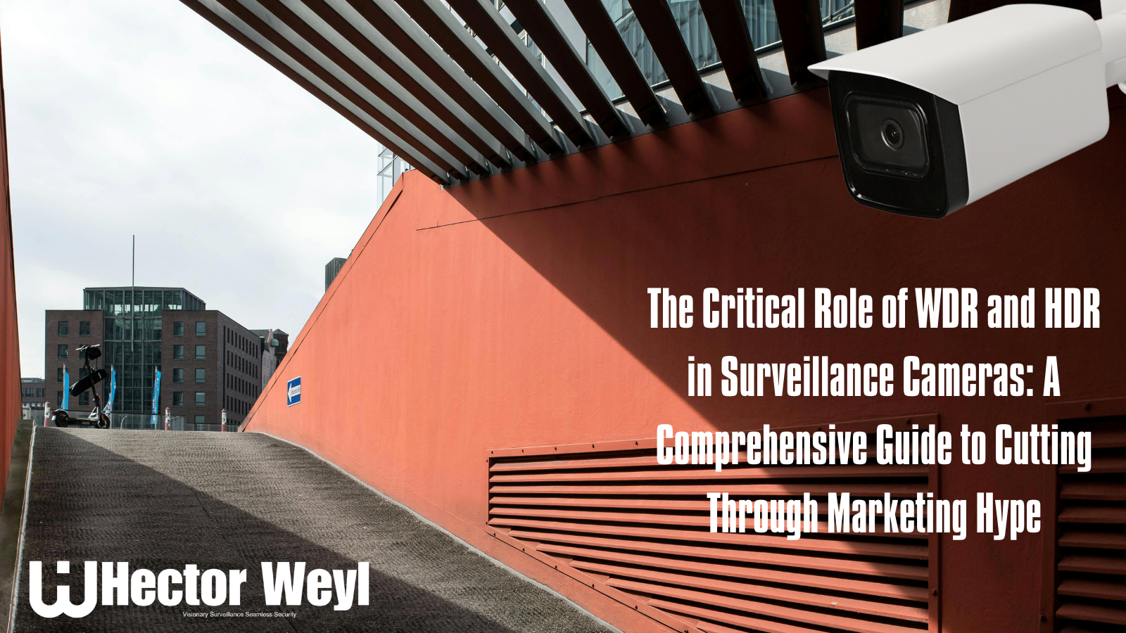 The Critical Role of WDR and HDR in Surveillance Cameras: A Comprehensive Guide to Cutting Through Marketing Hype