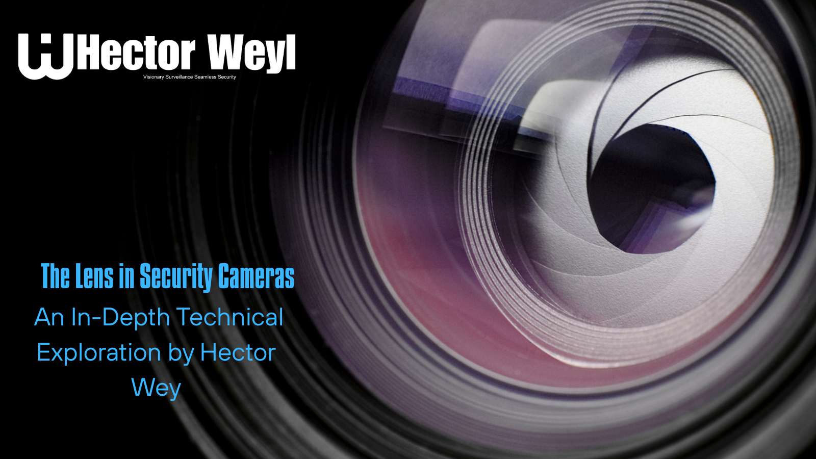 The Lens in Security Cameras: An In-Depth Technical Exploration by Hector Weyl